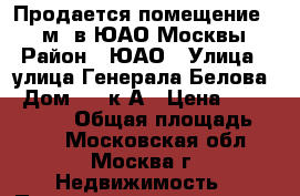 Продается помещение 250 м2 в ЮАО Москвы › Район ­ ЮАО › Улица ­ улица Генерала Белова › Дом ­ 51к1А › Цена ­ 26 500 000 › Общая площадь ­ 250 - Московская обл., Москва г. Недвижимость » Помещения продажа   . Московская обл.